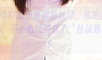 亲，ROSI的长筒黑色丝袜，私拍美图时要小心，不小心就变成了“丝袜踢球赛”！